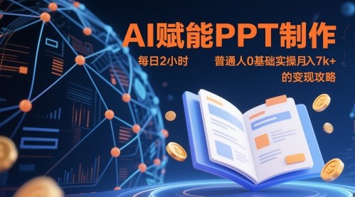 AI赋能PPT制作，每日2小时，普通人0基础实操月入7k+ 的变现攻略-生财赚 -赚钱新动力