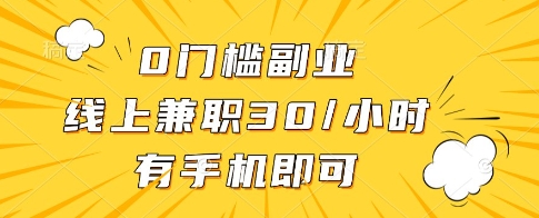 0门槛副业，线上兼职30一小时，有一部手机即可操作【揭秘】-生财赚 -赚钱新动力