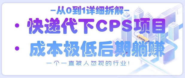 从0到1详细拆解快递代下CPS项目，一个一直被人忽视的行业！-生财赚 -赚钱新动力