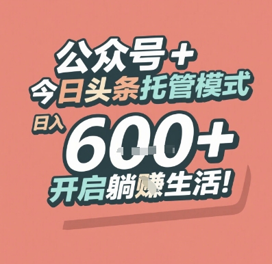 公众号 + 今日头条托管模式，日入 6张 + 开启躺挣生活【揭秘】-生财赚 -赚钱新动力
