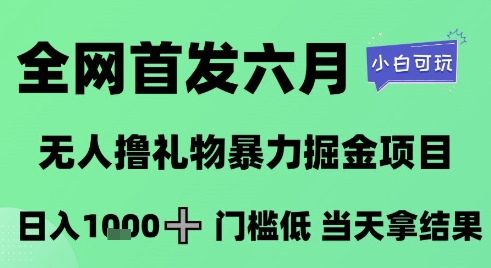 全网首发六月，无人撸礼物暴力掘金项目，日入1K+门槛低，当天拿结果，小白可玩【揭秘】-生财赚 -赚钱新动力