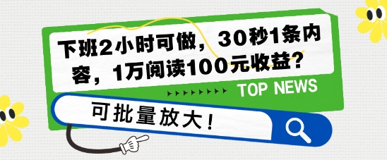 下班2小时可做，30秒1条内容，1万阅读100元收益?可批量放大!-生财赚 -赚钱新动力