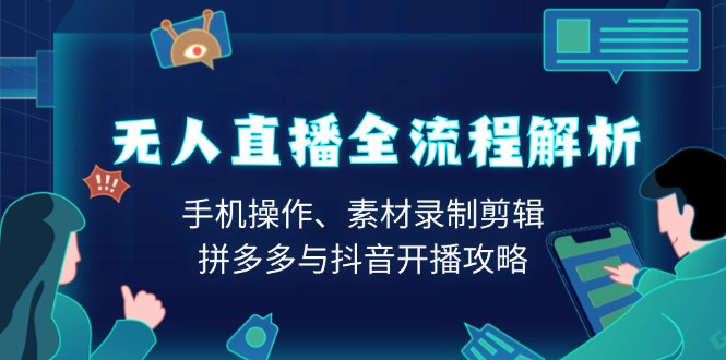 （13969期）无人直播全流程解析：手机操作、素材录制剪辑、拼多多与抖音开播攻略-生财赚 -赚钱新动力