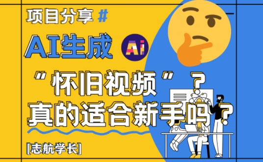 AI生成怀旧视频真的很适合新手？详细讲解！-生财赚 -赚钱新动力
