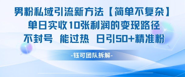 男粉私域引流新方法，单日收10张利润，日引流50+精准粉-生财赚 -赚钱新动力