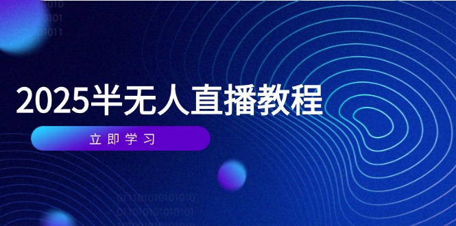 （14662期）半无人直播课(2025/4月) 基础到实操全覆盖，选品/剪辑/直播搭建与话术训练-生财赚 -赚钱新动力