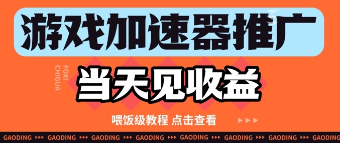 游戏加速器推广项目当天见收益，纯干货喂饭级教程分享-生财赚 -赚钱新动力