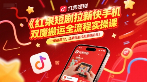 红果短剧拉新快手手机双魔法搬运全流程实操课，一单最高12，红果短剧拉新重磅回归-生财赚 -赚钱新动力