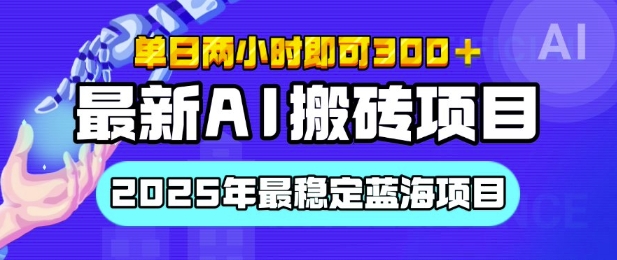 【最新AI搬砖项目】2025年最稳定蓝海项目，执行力强先吃肉，单日两小时即可3张，多劳多得-生财赚 -赚钱新动力