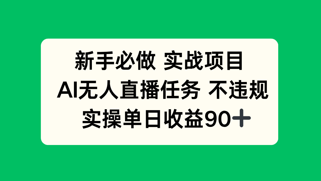 （14901期）新手必做实战项目，AI无人直播任务 不违规，实操单日收益90+-生财赚 -赚钱新动力
