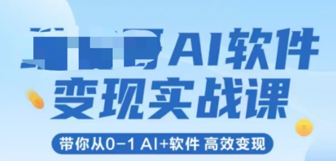 AI软件变现实战课，带你从0-1 Al+软件 高效变现-生财赚 -赚钱新动力