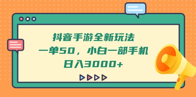 （14281期）抖音手游全新玩法，一单50，小白一部手机日入3000+-生财赚 -赚钱新动力