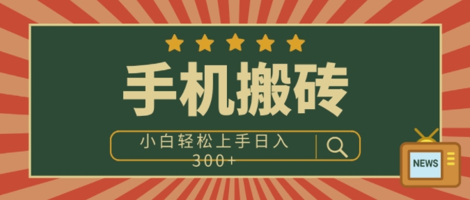 手机搬砖项目，操作简单好上手，小白轻松日入3张-生财赚 -赚钱新动力