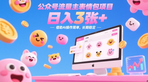 公众号流量主表情包项目，日入3张+，借助AI操作简单，长期稳定-生财赚 -赚钱新动力