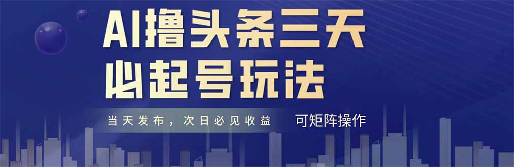 （14753期）AI撸头条三天必起号，纯原创情感故事，每天搬砖十分钟，小白复制粘贴月…-生财赚 -赚钱新动力