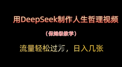 用DeepSeek制作人生哲理视频，流量轻松过W，日入几张-生财赚 -赚钱新动力