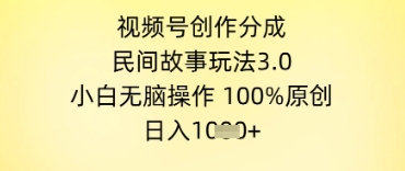 视频号创作分成，民间故事玩法3.0.小白无脑操作，100%原创，日入几张-生财赚 -赚钱新动力