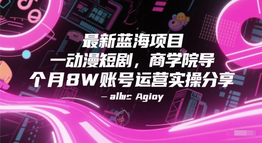 最新蓝海项目动漫短剧，商学院导师单抖音号一个月8W账号运营实操分享-生财赚 -赚钱新动力