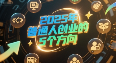 付费文章：2025年普通人创业的5个方向-生财赚 -赚钱新动力