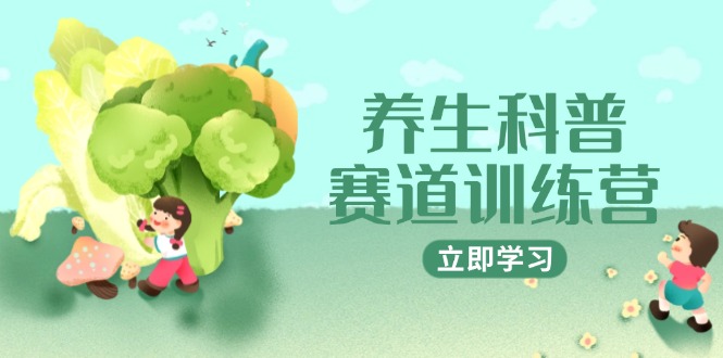 （14834期）养生科普赛道训练营，AI矩阵+爆款标题+插画教学，2月3万粉接广1800/条-生财赚 -赚钱新动力