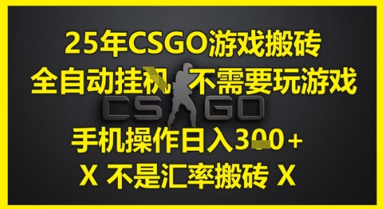 25年CSGO游戏搬砖，全自动运行，不需要玩游戏，手机操作日入3张(不是汇率搬砖)【揭秘】-生财赚 -赚钱新动力