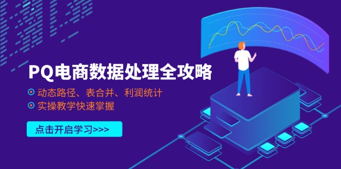 （14240期）PQ电商数据处理全攻略，动态路径、表合并、利润统计，实操教学快速掌握-生财赚 -赚钱新动力