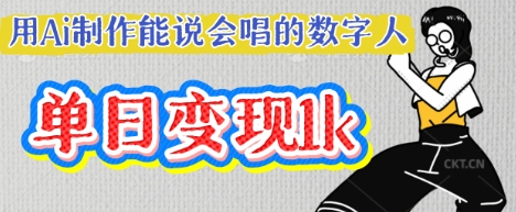 用Ai制作能说会唱的数字人，单个视频点赞过W，单日变现多张-生财赚 -赚钱新动力