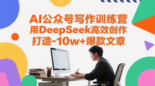 AI公众号写作训练营，用DeepSeek高效创作，打造10w+爆款文章-生财赚 -赚钱新动力