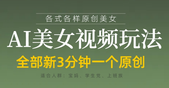 各类AI美女视频玩法，3分钟一个原创，当天可变现-生财赚 -赚钱新动力
