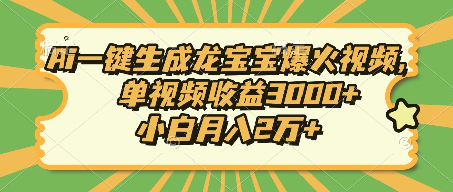 （13819期）Ai一键生成龙宝宝爆火视频，单视频收益3000+，小白月入2万+-生财赚 -赚钱新动力