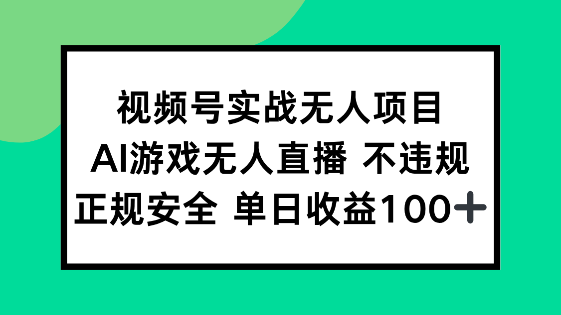 （15032期）视频号实战无人项目，AI游戏无人直播不违规，正规安全单日收益100+-生财赚 -赚钱新动力