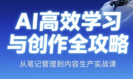 AI高效学习与创作全攻略，从笔记管理到内容生产实战课-生财赚 -赚钱新动力