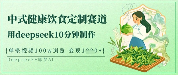 爆火中式健康饮食定制赛道，用deepseek10分钟制作，单条视频100w浏览，单日变现多张-生财赚 -赚钱新动力