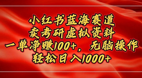 小红书蓝海赛道，卖考研虚拟资料，一单净挣100+，无脑操作-生财赚 -赚钱新动力