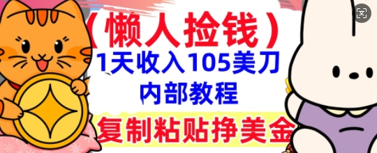 复制粘贴挣美刀，1天收入105刀，小白专属，0门槛， 懒人捡钱，被动收入-生财赚 -赚钱新动力