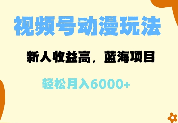 蓝海项目，视频号动漫玩法，新人收益高，月入6000+-生财赚 -赚钱新动力