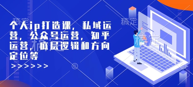 个人ip打造课，私域运营，公众号运营，知乎运营，底层逻辑和方向定位等-生财赚 -赚钱新动力