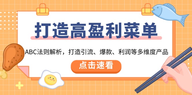 （13916期）打造高盈利 菜单：ABC法则解析，打造引流、爆款、利润等多维度产品-生财赚 -赚钱新动力