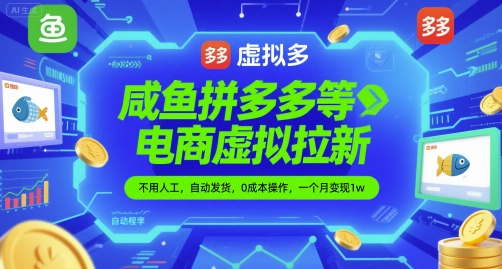 咸鱼拼多多等电商虚拟拉新，不用人工，自动发货，0成本操作，一个月变现1w-生财赚 -赚钱新动力