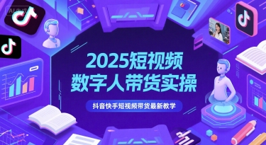 2025短视频数字人带货实操，抖音快手短视频带货最新教学-生财赚 -赚钱新动力