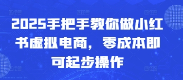 2025手把手教你做小红书虚拟电商，零成本即可起步操作-生财赚 -赚钱新动力