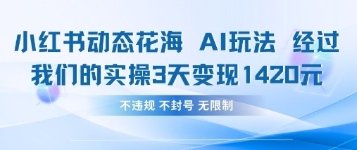 小红书动态花海AI玩法，我们实操3天变现1420-生财赚 -赚钱新动力