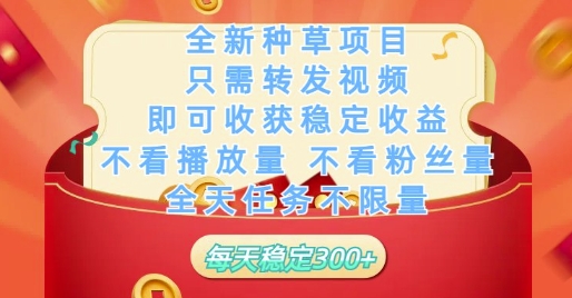 全新种草项目只需转发视频，即可收获稳定收益，不看播放量不看粉丝量，全天任务不限量，每天稳定3张【揭秘】-生财赚 -赚钱新动力