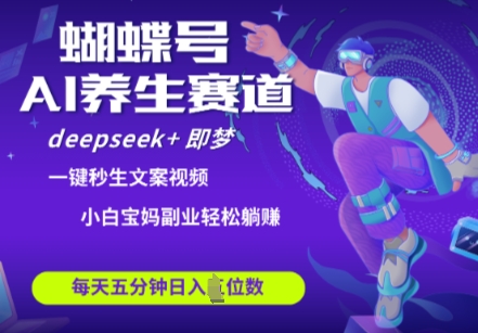 蝴蝶号大健康养生赛道，deepseek+即梦AI快速产出爆款视频，起号快，带货超级猛，日入四位数-生财赚 -赚钱新动力