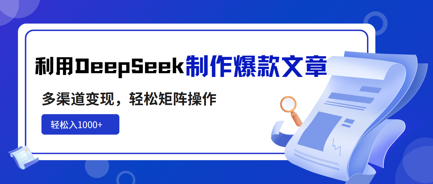 （14595期）利用DeepSeek制作爆款文章，多渠道变现，轻松矩阵操作，轻松日入1000+-生财赚 -赚钱新动力