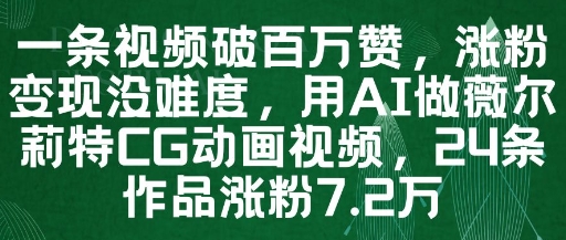 一条视频破百万赞，涨粉变现没难度，用AI做薇尔莉特CG动画视频，24条作品涨粉7.2W-生财赚 -赚钱新动力