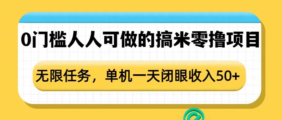 0门槛人人可做的搞米零撸项目，无限任务，单机一天闭眼收入50+-生财赚 -赚钱新动力