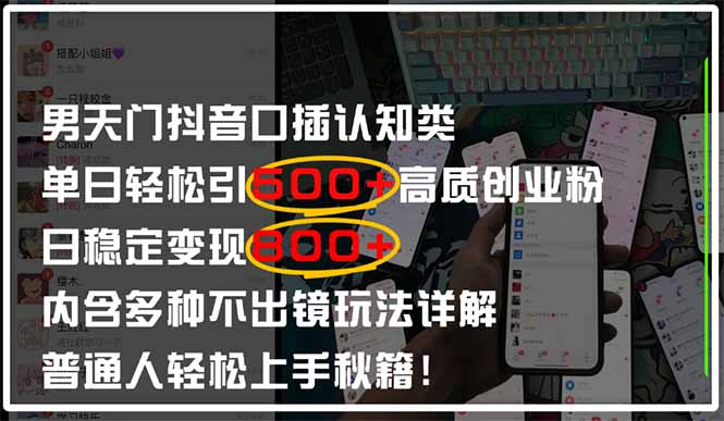 （14506期）男天门抖音口播日引500+创业粉全拆解！日稳定变现500+，多种不出镜玩法…-生财赚 -赚钱新动力