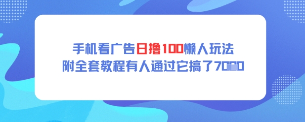 手机看广告日撸100懒人玩法附全套玩法教程有人通过它搞了上k-生财赚 -赚钱新动力