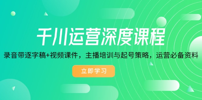 （14031期）千川运营深度课程，录音带逐字稿+视频课件，主播培训与起号策略，运营…-生财赚 -赚钱新动力